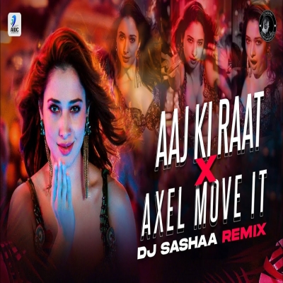 AAJ KI RAAT X AXEL MOVE IT (REMIX)  DJ SASHAA