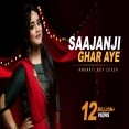 Saajanji Ghar Aaye Anurati Roy Mp3 Song Download 320kbps